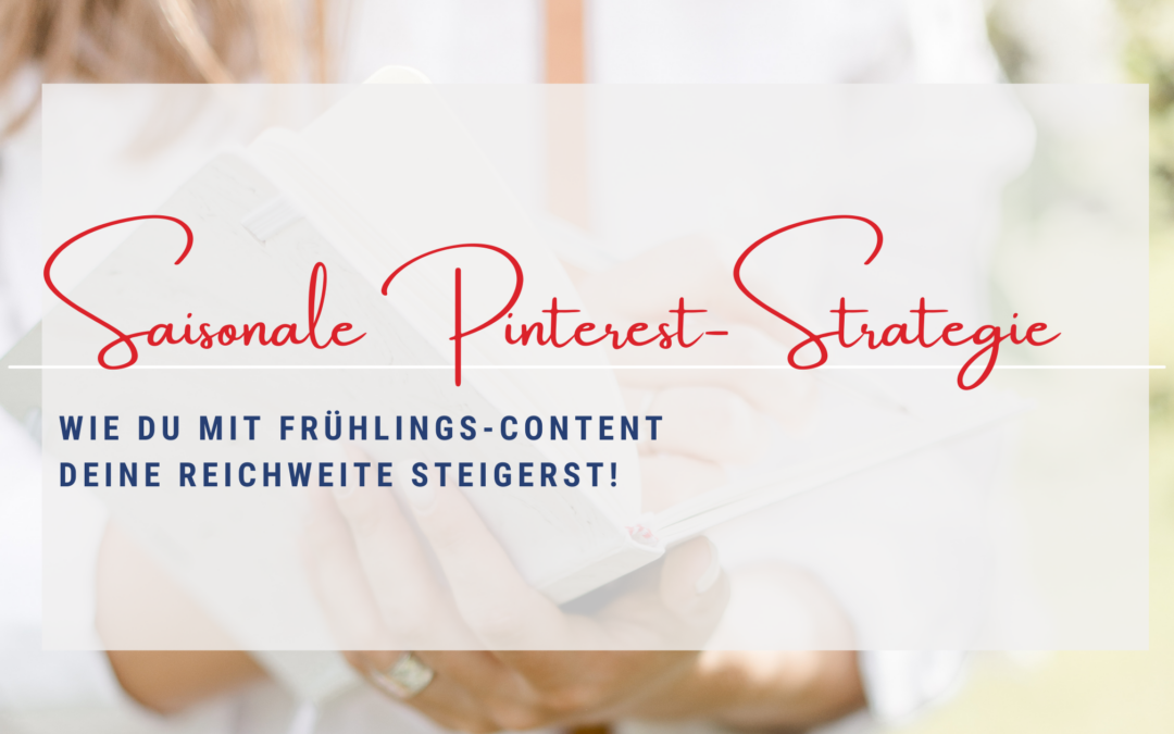 Saisonale Pinterest-Strategie: Wie du mit Frühlings-Content deine Reichweite steigerst!